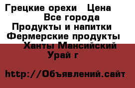 Грецкие орехи › Цена ­ 500 - Все города Продукты и напитки » Фермерские продукты   . Ханты-Мансийский,Урай г.